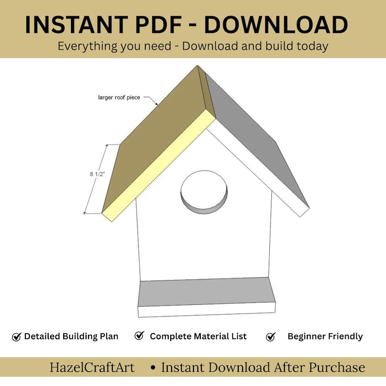 May include: A diagram of a birdhouse with dimensions, labeled "larger roof piece" and "8 1/2". The text at the top reads "INSTANT PDF - DOWNLOAD" and "Everything you need - Download and build today". Additional text includes "Detailed Building Plan", "Complete Material List", and "Beginner Friendly".