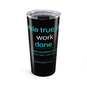May include: Black travel tumbler with a clear lid. The tumbler features the text "while true; work done" in white and teal. Additional text includes "no exit condition found" and "SUDO SUPPLY CO."
