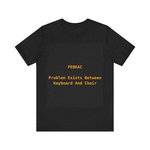 PEBKAC T-Shirt | IT Support Humor | Problem Exists Between Keyboard And Chair | Sysadmin Help Desk Tee