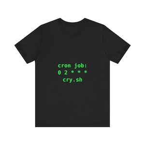 Cron Job 0 2 * * * Cry.sh T-Shirt | Sysadmin IT Humor Linux DevOps Tee