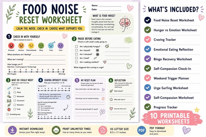 May include: A Food Noise Reset Worksheet set featuring ten printable pages in US letter size, 8.5 x 11 inches. The worksheets include sections for checking in with emotions, hunger levels, craving intensity scales, reset plans, and reflection prompts.