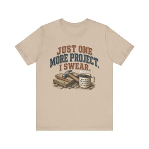Just One More Project I Swear woodworking shirt in Tan