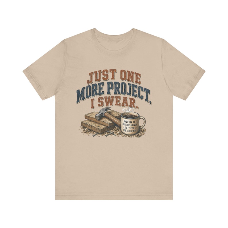 Just One More Project I Swear woodworking shirt in Tan