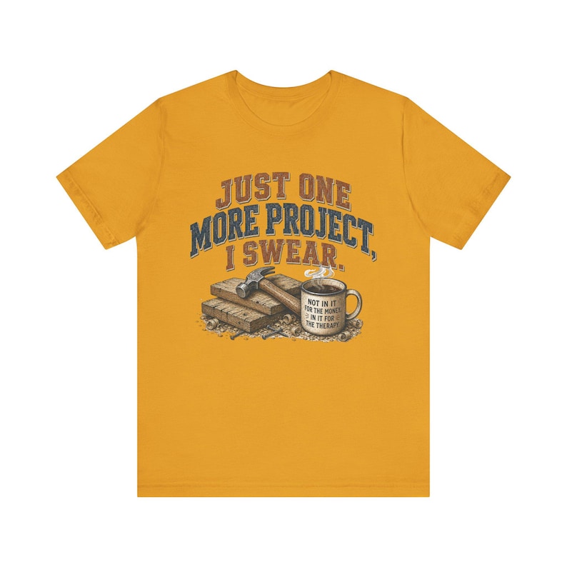 Just One More Project I Swear woodworking shirt in Mustard