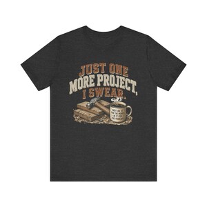 Just One More Project I Swear woodworking shirt in Dark Grey Heather