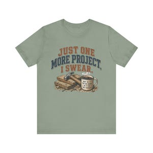 Just One More Project I Swear woodworking shirt in Sage