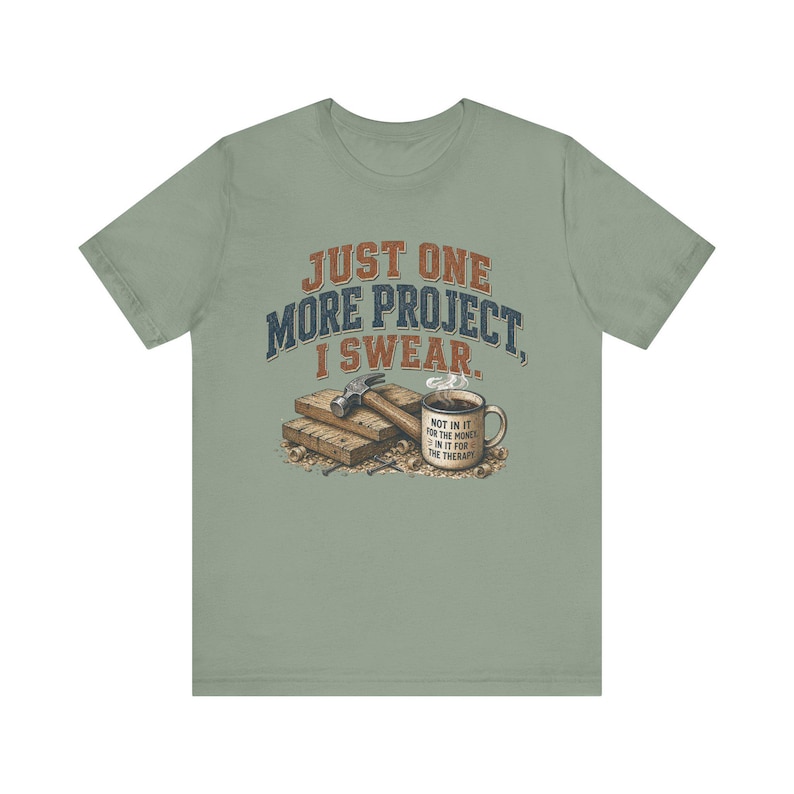 Just One More Project I Swear woodworking shirt in Sage