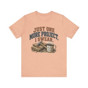 Just One More Project I Swear woodworking shirt in Heather Peach