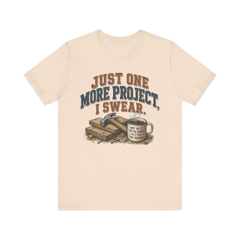 Just One More Project I Swear woodworking shirt in Soft Cream