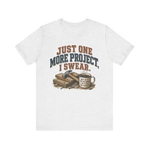 Just One More Project I Swear woodworking shirt in Ash