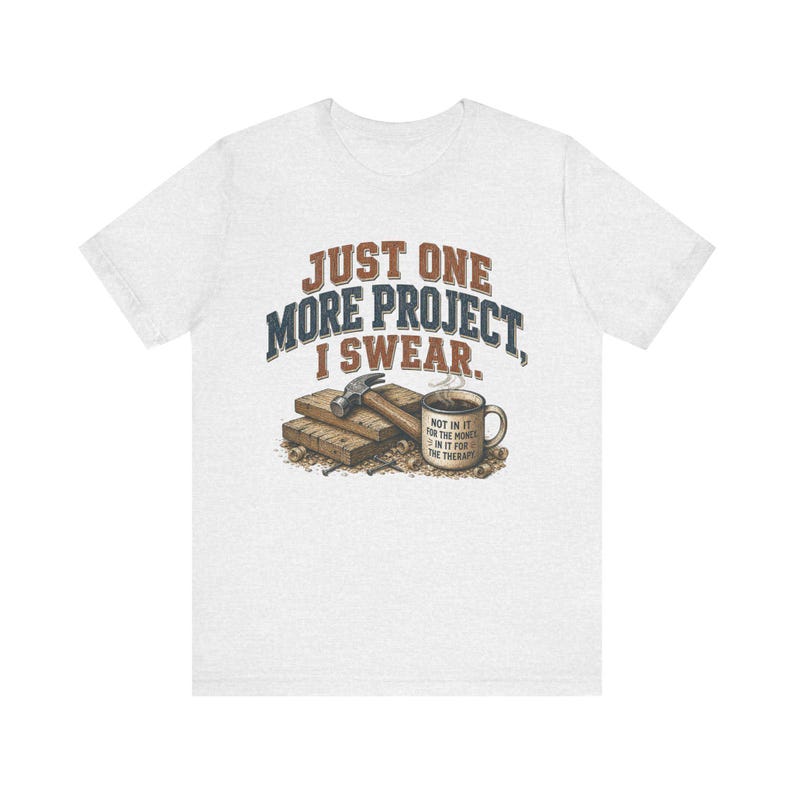 Just One More Project I Swear woodworking shirt in Ash