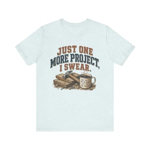 Just One More Project I Swear woodworking shirt in Heather Ice Blue