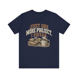 Just One More Project I Swear woodworking shirt in Navy