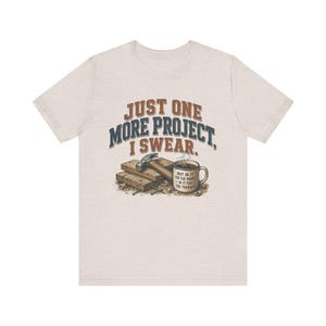 Just One More Project I Swear woodworking shirt in Heather Dust