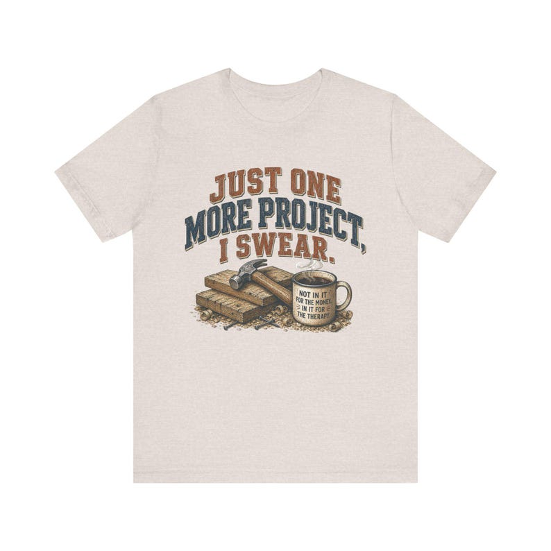 Just One More Project I Swear woodworking shirt in Heather Dust