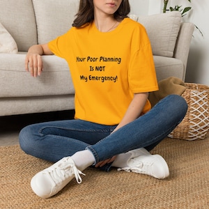 Your Poor Planning Is Not My Emergency T-Shirt | Funny Statement Tee