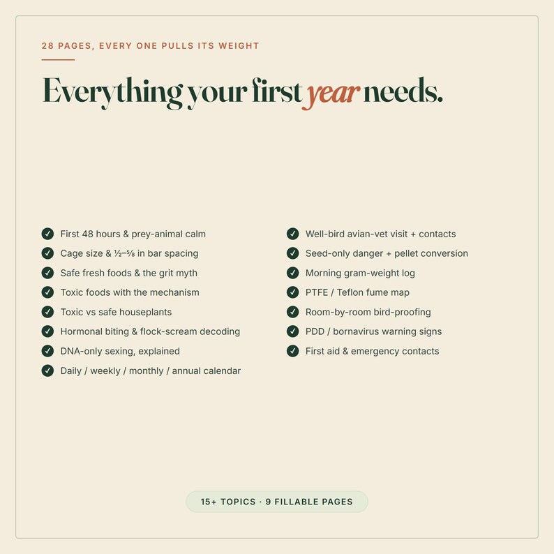 May include: A 28-page informational guide titled Everything your first year needs. The document features a checklist of topics including avian-vet visits, cage size, toxic foods, bird-proofing, and emergency contacts, with 15+ topics and 9 fillable pages.