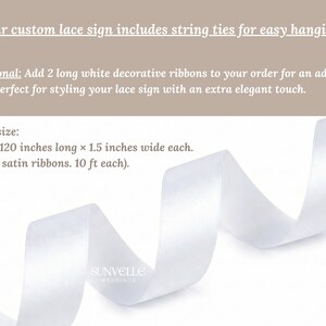 Pu&ograve; includere: Un nastro di raso bianco che misura 304,8 cm di lunghezza e 3,8 cm di larghezza. Il testo recita: Your custom lace sign includes string ties for easy hanging. Optional: Add 2 long white decorative ribbons to your order. Ribbon size: approx. 304,8 cm long x 3,8 cm wide each. (2 white satin ribbons. 3,05 m each). SUNVELLE WEDDINGS.
