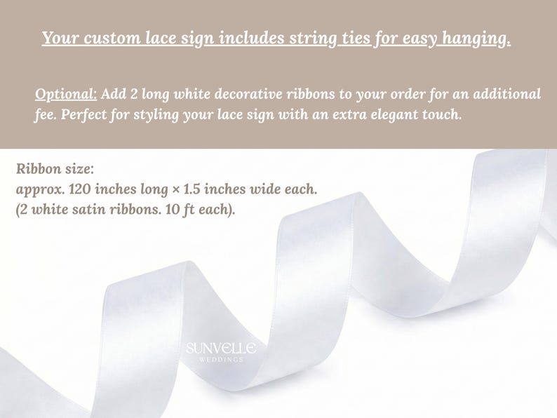 Pu&ograve; includere: Un nastro di raso bianco che misura 304,8 cm di lunghezza e 3,8 cm di larghezza. Il testo recita: Your custom lace sign includes string ties for easy hanging. Optional: Add 2 long white decorative ribbons to your order. Ribbon size: approx. 304,8 cm long x 3,8 cm wide each. (2 white satin ribbons. 3,05 m each). SUNVELLE WEDDINGS.