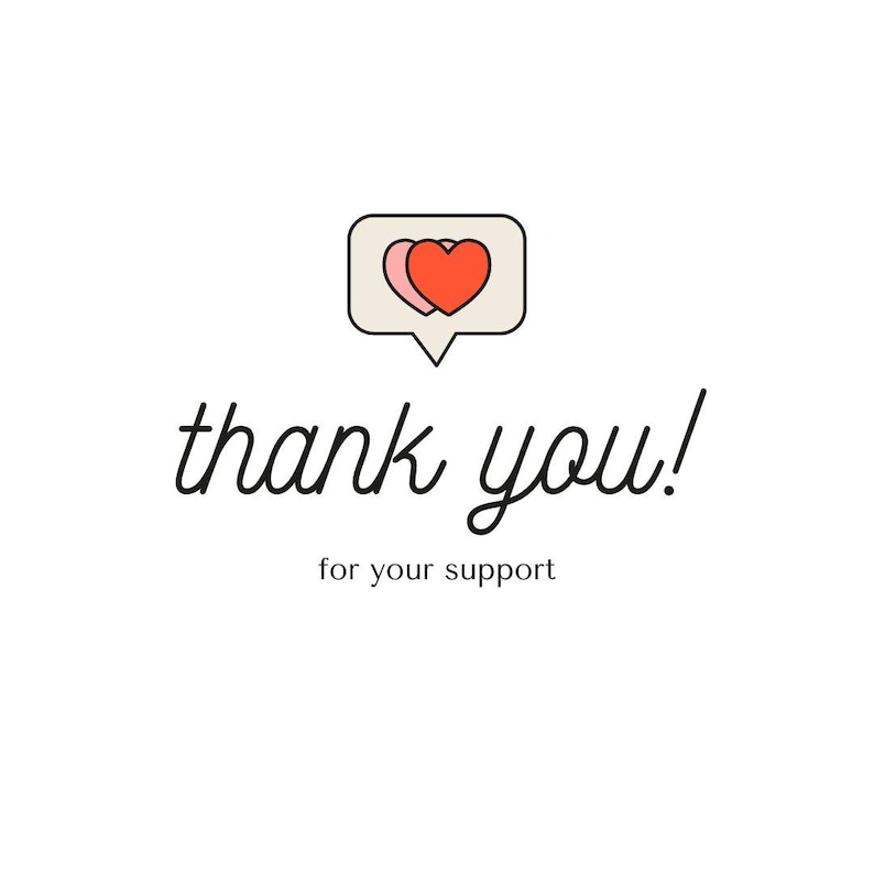 May include: White background with the words "thank you!" in black script. Above the text is a speech bubble with two hearts, one pink and one red. Below the text is "for your support."