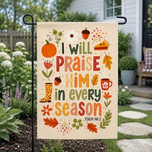 May include: A rectangular garden flag with a cream background featuring the text I WILL PRAISE HIM IN EVERY SEASON PSALM 146:2. The design includes colorful illustrations of a pumpkin, acorn, slice of pie, rain boot, and mug surrounded by leaves and flowers.