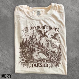 It’s Too Nonfictiony Outside Shirt, 90's Fantasy Reader Tee, Book Lover Shirt, Unicorn Dragon Tee, Bookish Gift Romantasy Tee Comfort Colors