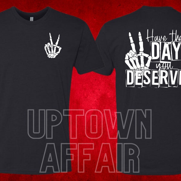 Have the Day You Deserve Shirt, T-Shirt, Good Energy Shirt, Skeleton Shirt