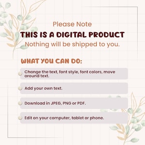 May include: A digital product information graphic with a grid background and botanical illustrations. The text reads: Please Note THIS IS A DIGITAL PRODUCT Nothing will be shipped to you. WHAT YOU CAN DO: Change text, add text, download as JPEG, PNG or PDF, and edit on devices.