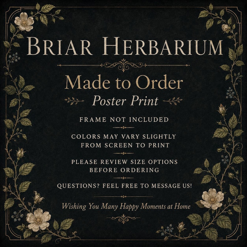Op de afbeelding: Een zwarte posterprint getiteld BRIAR HERBARIUM met gouden tekst en een bloemenrand. De tekst luidt: Made to Order, Poster Print, FRAME NOT INCLUDED, COLORS MAY VARY SLIGHTLY FROM SCREEN TO PRINT, PLEASE REVIEW SIZE OPTIONS, QUESTIONS? FEEL FREE TO MESSAGE US!, Wishing You Many Happy Moments at Home.