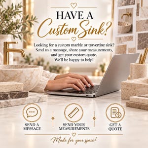 May include: A promotional graphic featuring a laptop and a stone sink with the text: HAVE A Custom Sink? Looking for a custom marble or travertine sink? Send us a message, share your measurements, and get your custom quote. We'll be happy to help!