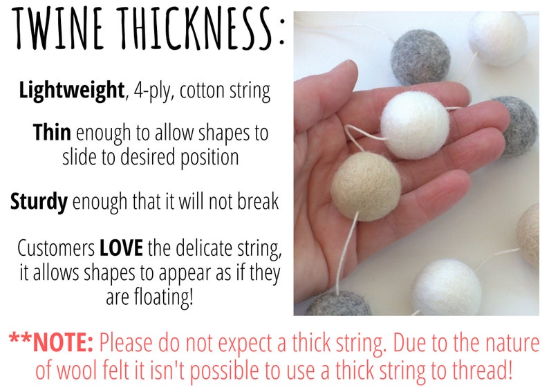 May include: A 4-ply cotton string holding white, beige, and gray felt balls. Text reads: TWINE THICKNESS: Lightweight, 4-ply, cotton string. Thin enough to allow shapes to slide to desired position. Sturdy enough that it will not break. NOTE: Please do not expect a thick string.