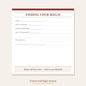 May include: A printable workbook with the title "FINDING YOUR IKIGAI" in a maroon banner. The workbook includes prompts to identify personal passions and purpose. The bottom of the page reads "Where all four meet — that is your IKIGAI". The text "Eastern Soul Ikigai Journal" is at the bottom.