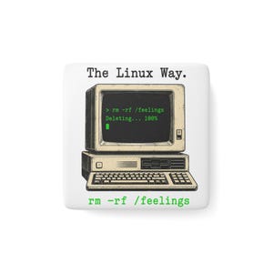 May include: A square white badge featuring a vintage computer illustration with a green screen displaying the text rm -rf /feelings Deleting... 100%. Above the computer is the text The Linux Way. and below is the text rm -rf /feelings in green.