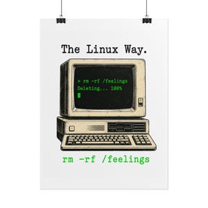 May include: A white poster featuring a vintage beige computer with a keyboard. The screen displays green text reading: The Linux Way. > rm -rf /feelings Deleting... 100%. Below the computer, the green text rm -rf /feelings is printed on the white background.