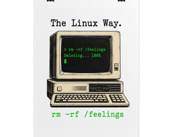 Peut inclure: Une affiche blanche présentant un ordinateur beige vintage avec un clavier. L'écran affiche du texte vert : The Linux Way. > rm -rf /feelings Deleting... 100%. Sous l'ordinateur, le texte vert rm -rf /feelings est imprimé sur le fond blanc.