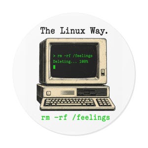 May include: A circular sticker featuring a vintage beige computer with a black screen displaying green text that reads > rm -rf /feelings Deleting... 100%. Above the computer is the text The Linux Way. and below is rm -rf /feelings.