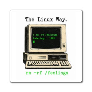 May include: A square sticker featuring a vintage beige computer with a black screen displaying the green text > rm -rf /feelings Deleting... 100%. Above the computer is the text The Linux Way. and below is the text rm -rf /feelings.