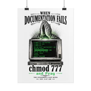May include: A poster featuring a vintage computer monitor displaying green terminal text including 'chmod 777' and 'Deleting career'. Above the monitor are praying hands. The text reads 'WHEN DOCUMENTATION FAILS', 'chmod 777 and Pray', and 'THE SYSADMIN'S LAST RITES EST. 3:47 AM'.