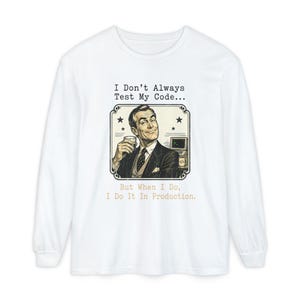 I Don't Always Test My Code Long Sleeve Shirt | Funny  Developer Gift | Test In Production | SRE DevOps IT