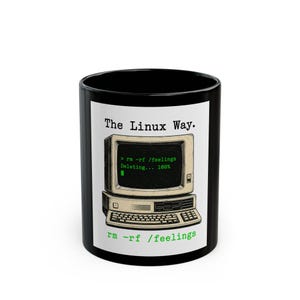 May include: A black ceramic mug featuring a white rectangular graphic with a vintage computer illustration. The text reads The Linux Way. and rm -rf /feelings. The screen displays the command > rm -rf /feelings and Deleting... 100% in green.