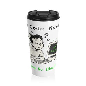 My Code Works I Have No Idea Why Travel Mug | Funny  Father's Day Gift for Dad | Programmer Coffee Cup | SRE DevOps IT