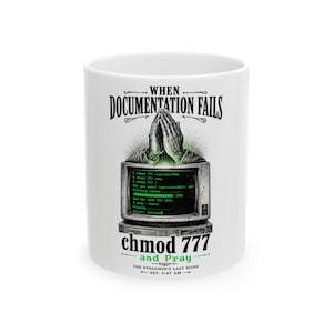 May include: A white ceramic mug featuring a graphic of praying hands above an old computer monitor displaying green terminal text. The text reads: WHEN DOCUMENTATION FAILS, chmod 777 and Pray, THE SYSADMIN'S LAST RITES EST. 3:47 AM. The design includes green accents.