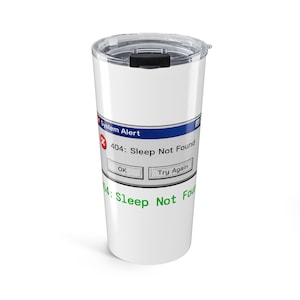 May include: White travel tumbler with a black lid. The tumbler features a "System Alert" design with the text "404: Sleep Not Found" in a computer error message style. The design includes "OK" and "Try Again" buttons.