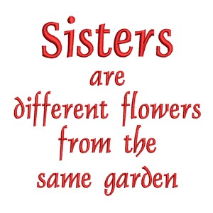 May include: White background with red embroidered text that reads: "Sisters are different flowers from the same garden."