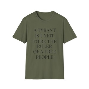 A Tyrant Is Unfit To Be The Ruler Of A Free People T-Shirt | Political Quote Tee image 4
