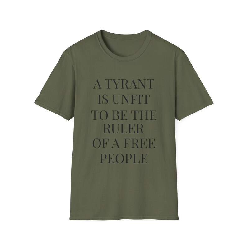 A Tyrant Is Unfit To Be The Ruler Of A Free People T-Shirt | Political Quote Tee image 4