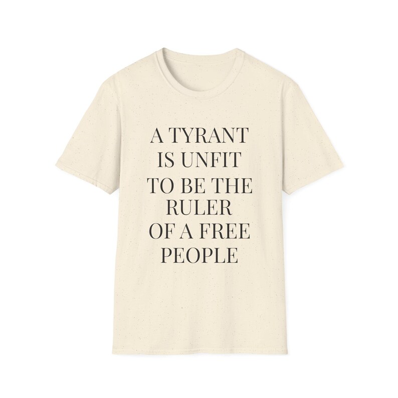 A Tyrant Is Unfit To Be The Ruler Of A Free People T-Shirt | Political Quote Tee image 3