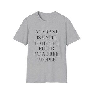 A Tyrant Is Unfit To Be The Ruler Of A Free People T-Shirt | Political Quote Tee image 2