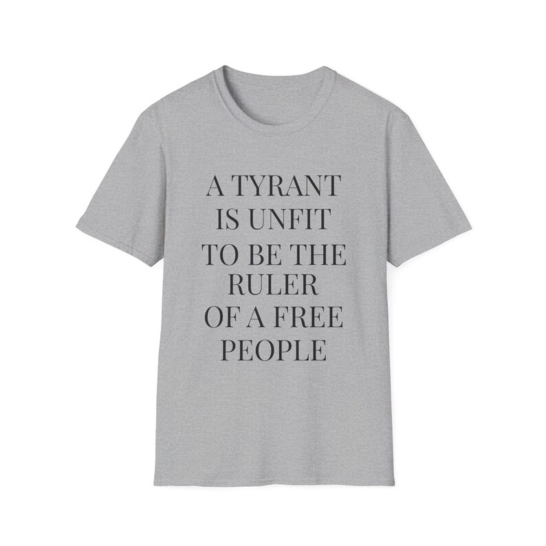 A Tyrant Is Unfit To Be The Ruler Of A Free People T-Shirt | Political Quote Tee image 2