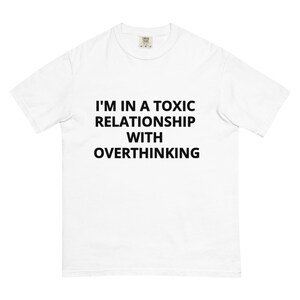 I'm in a Toxic Relationship With Overthinking | Elevated Statement Tee | Toxic Society
